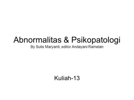 Abnormalitas & Psikopatologi By Sulis Maryanti, editor Andayani Ramelan Kuliah-13.