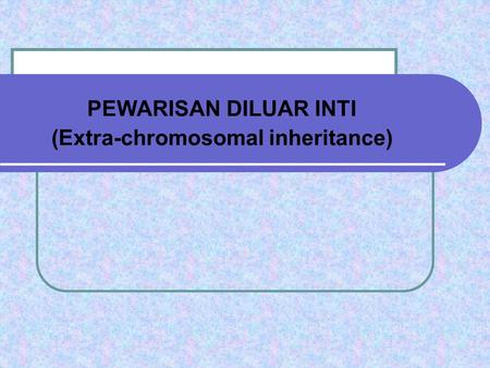 PEWARISAN DILUAR INTI (Extra-chromosomal inheritance)