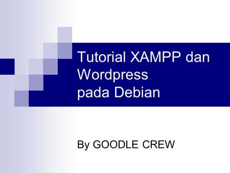 Tutorial XAMPP dan Wordpress pada Debian By GOODLE CREW.