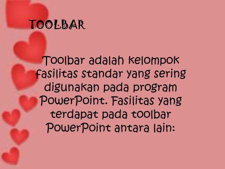 TOOLBAR Toolbar adalah kelompok fasilitas standar yang sering digunakan pada program PowerPoint. Fasilitas yang terdapat pada toolbar PowerPoint antara.