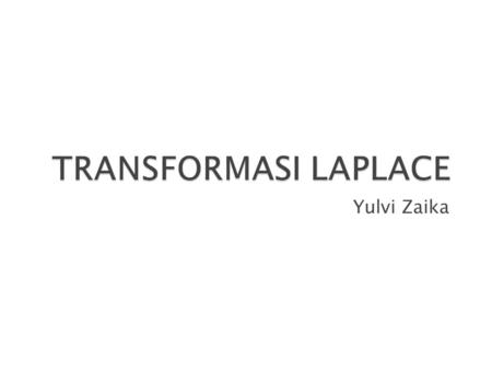 TRANSFORMASI LAPLACE Yulvi Zaika.