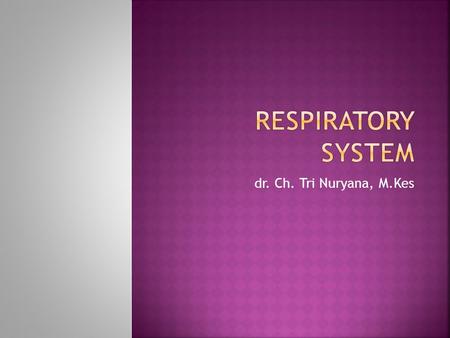 Respiratory System dr. Ch. Tri Nuryana, M.Kes.