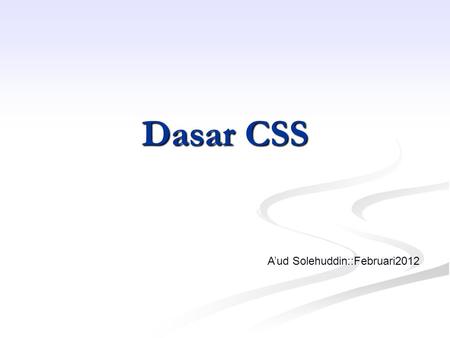 Dasar CSS A’ud Solehuddin::Februari2012. Materi Mengenal CSS Mengenal CSS Mencoba CSS Mencoba CSS Penggunaan atribut ID dalam tag Penggunaan atribut ID.