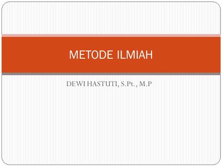 METODE ILMIAH DEWI HASTUTI, S.Pt., M.P.