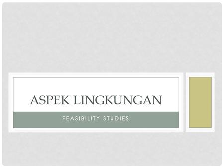 ASPEK LINGKUNGAN FEASIBILITY STUDIES.