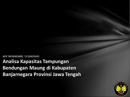 AFIF NURHIDAYAT, 5150403045 Analisa Kapasitas Tampungan Bendungan Maung di Kabupaten Banjarnegara Provinsi Jawa Tengah.