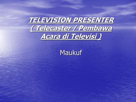 TELEVISION PRESENTER ( Telecaster / Pembawa Acara di Televisi ) Maukuf