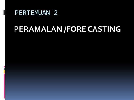 PERAMALAN /FORE CASTING