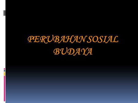 PERUBAHAN SOSIAL BUDAYA