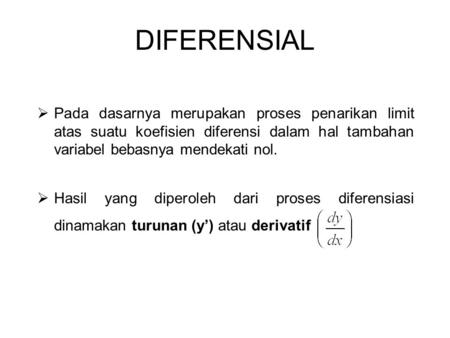 DIFERENSIAL Pada dasarnya merupakan proses penarikan limit atas suatu koefisien diferensi dalam hal tambahan variabel bebasnya mendekati nol. Hasil yang.