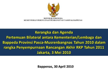 Kerangka dan Agenda Pertemuan Bilateral antara Kementerian/Lembaga dan Bappeda Provinsi Pasca-Musrenbangnas Tahun 2010 dalam rangka Penyempurnaan Rancangan.