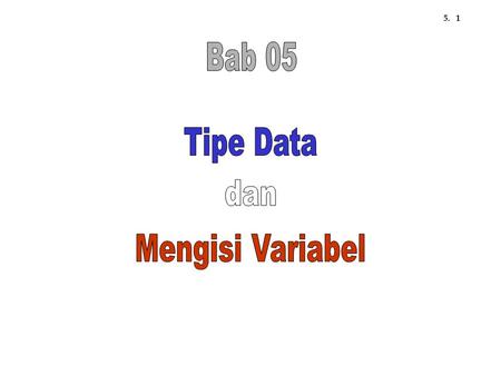 5. 1 Bab 05 Tipe Data dan Mengisi Variabel.