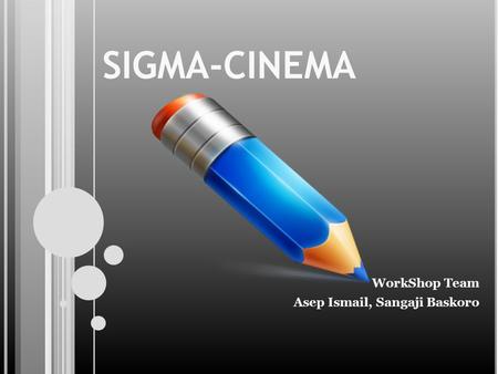 SIGMA-CINEMA WorkShop Team Asep Ismail, Sangaji Baskoro.