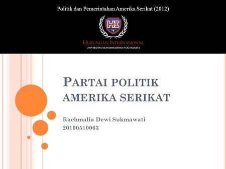 P ARTAI POLITIK AMERIKA SERIKAT Rachmalia Dewi Sukmawati 20100510063 Politik dan Pemerintahan Amerika Serikat (2012)