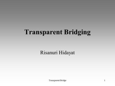 Transparent Bridging Risanuri Hidayat Transparent Bridge.