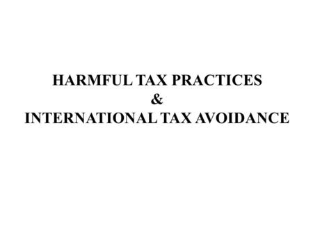 HARMFUL TAX PRACTICES & INTERNATIONAL TAX AVOIDANCE