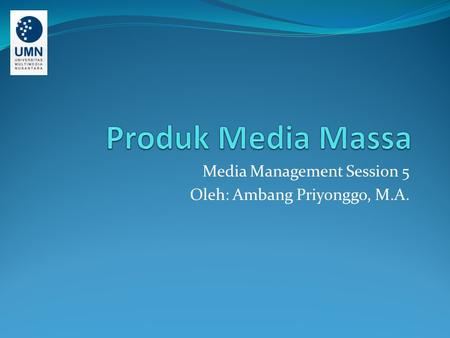 Media Management Session 5 Oleh: Ambang Priyonggo, M.A.