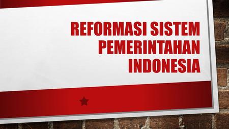 Reformasi Sistem Pemerintahan Indonesia