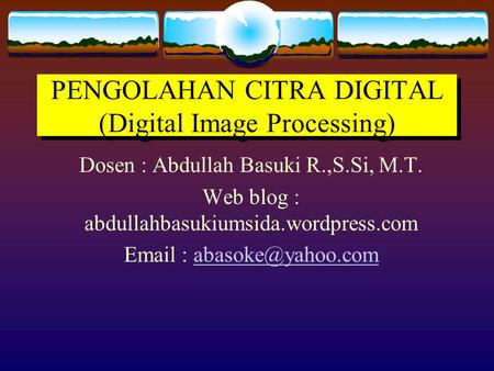 PENGOLAHAN CITRA DIGITAL (Digital Image Processing)