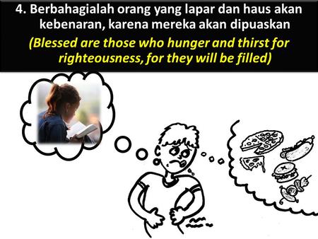 4. Berbahagialah orang yang lapar dan haus akan kebenaran, karena mereka akan dipuaskan (Blessed are those who hunger and thirst for righteousness, for.