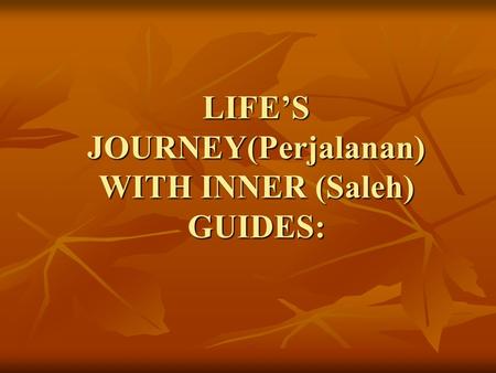 LIFE’S JOURNEY(Perjalanan) WITH INNER (Saleh) GUIDES: