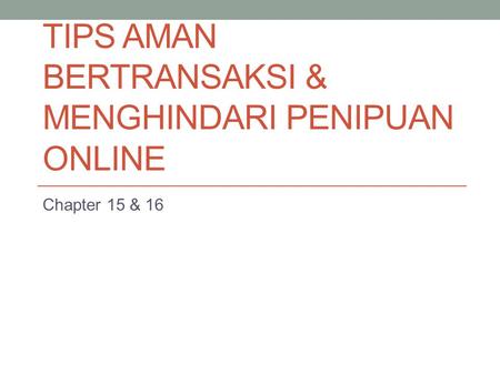 TIPS AMAN BERTRANSAKSI & MENGHINDARI PENIPUAN ONLINE Chapter 15 & 16.