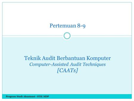 Pertemuan 8-9 Teknik Audit Berbantuan Komputer Computer-Assisted Audit Techniques [CAATs] Program Studi Akuntansi - STIE MDP.
