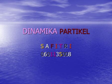 DINAMIKA PARTIKEL S A F I T R I 0601135008.
