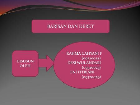 BARISAN DAN DERET RAHMA CAHYANI F ( ) DESI WULANDARI ( )