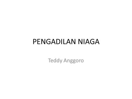 PENGADILAN NIAGA Teddy Anggoro.
