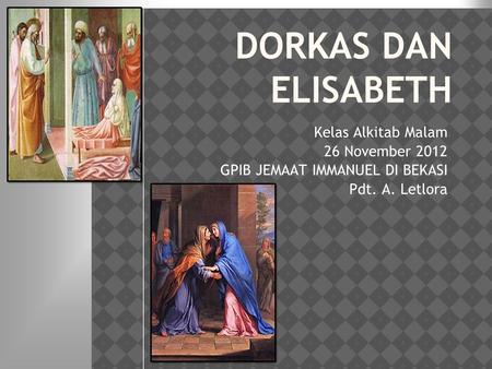 DORKAS DAN ELISABETH Kelas Alkitab Malam 26 November 2012