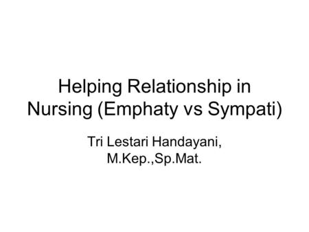 Helping Relationship in Nursing (Emphaty vs Sympati)