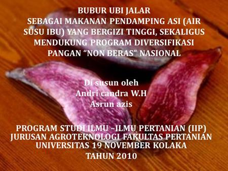 BUBUR UBI JALAR SEBAGAI MAKANAN PENDAMPING ASI (AIR SUSU IBU) YANG BERGIZI TINGGI, SEKALIGUS MENDUKUNG PROGRAM DIVERSIFIKASI PANGAN “NON BERAS” NASIONAL.