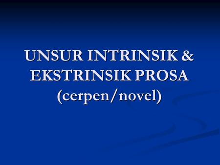 UNSUR INTRINSIK & EKSTRINSIK PROSA (cerpen/novel)