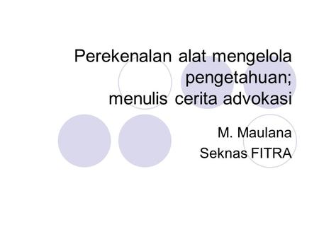 Perekenalan alat mengelola pengetahuan; menulis cerita advokasi M. Maulana Seknas FITRA.