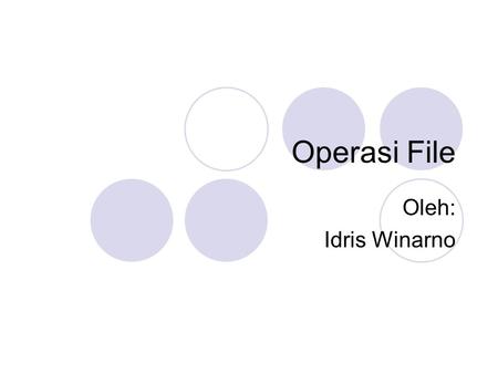 Operasi File Oleh: Idris Winarno.