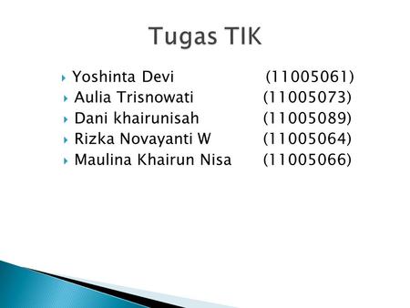  Yoshinta Devi (11005061)  Aulia Trisnowati (11005073)  Dani khairunisah (11005089)  Rizka Novayanti W (11005064)  Maulina Khairun Nisa (11005066)