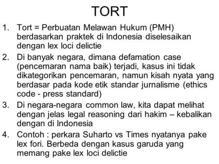 TORT Tort = Perbuatan Melawan Hukum (PMH) berdasarkan praktek di Indonesia diselesaikan dengan lex loci delictie Di banyak negara, dimana defamation case.