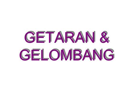 GETARAN & GELOMBANG.