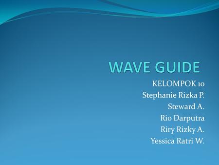 WAVE GUIDE KELOMPOK 10 Stephanie Rizka P. Steward A. Rio Darputra