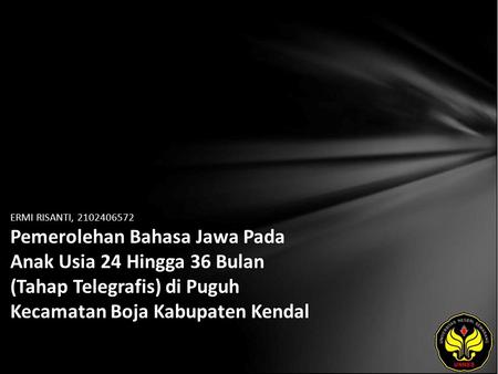 ERMI RISANTI, 2102406572 Pemerolehan Bahasa Jawa Pada Anak Usia 24 Hingga 36 Bulan (Tahap Telegrafis) di Puguh Kecamatan Boja Kabupaten Kendal.