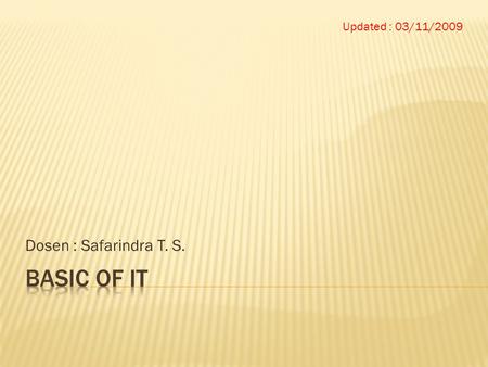 Dosen : Safarindra T. S. Updated : 03/11/2009. Komputer (computer) diambil dari bahasa Latin Computare yang berarti menghitung (to compute atau reckon)