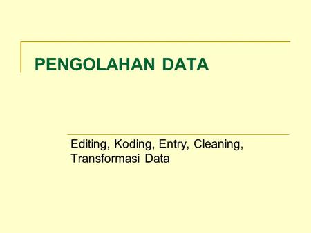 Editing, Koding, Entry, Cleaning, Transformasi Data