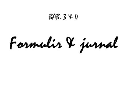 BAB. 3 & 4 Formulir & jurnal.