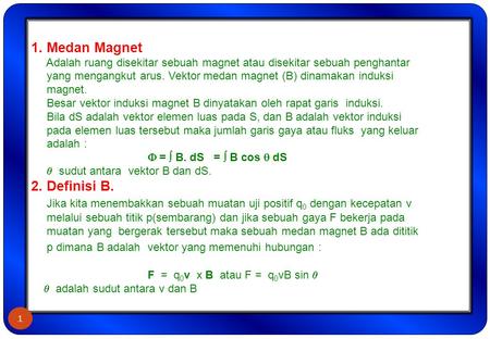 1. Medan Magnet Adalah ruang disekitar sebuah magnet atau disekitar sebuah penghantar yang mengangkut arus. Vektor medan magnet (B) dinamakan.
