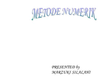 METODE NUMERIK PRESENTED by MARZUKI SILALAHI.