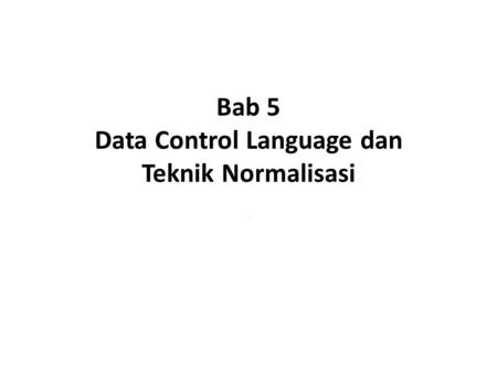 Bab 5 Data Control Language dan Teknik Normalisasi