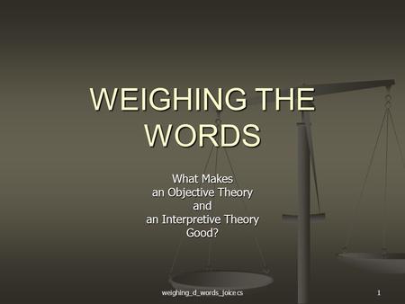Weighing_d_words_joice cs1 WEIGHING THE WORDS What Makes an Objective Theory and an Interpretive Theory Good?