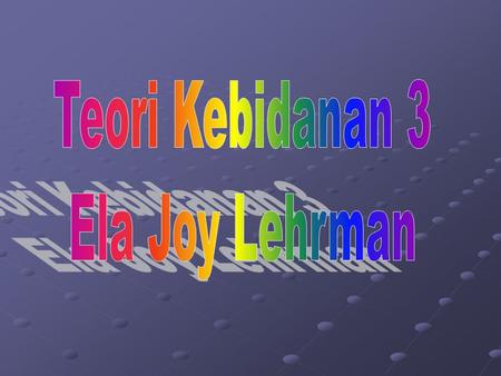 Teori Kebidanan 3 Ela Joy Lehrman.