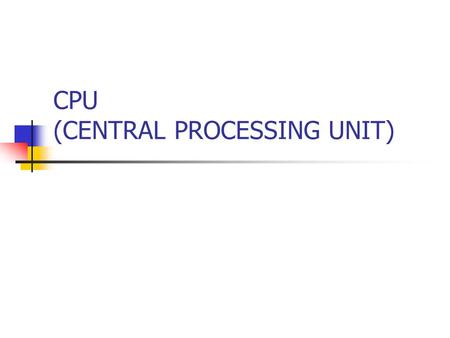 CPU (CENTRAL PROCESSING UNIT)
